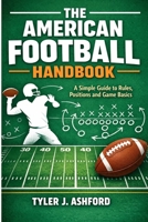 The American football handbook: A simple guide to rules, positions and game basics B0GHR9Z9CJ Book Cover