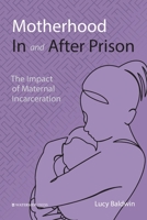 Motherhood In and After Prison: The Impact of Maternal Incarceration 1914603206 Book Cover