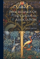 Proceedings of the Classical Association, Volume 5... - Primary Source Edition 1022304984 Book Cover