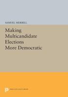 Making Multicandidate Elections More Democratic 0691604622 Book Cover