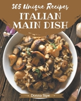 365 Unique Italian Main Dish Recipes: Italian Main Dish Cookbook - Your Best Friend Forever B00W65S95K Book Cover