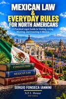 Mexican Law & Everyday Rules for North Americans: A Practical Legal Guide to Visiting, Living, Working, and Investing in Mexico (Mexican Culture for North-Americans) B0HN6S7VP9 Book Cover