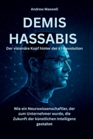 DEMIS HASSABIS Der visionäre Kopf hinter der KI-Revolution: Wie ein Neurowissenschaftler, der zum Unternehmer wurde, die Zukunft der künstlichen ... Memoirs, and History) (German Edition) B0FM4C49XS Book Cover