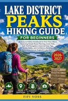 LAKE DISTRICT PEAKS HIKING GUIDE FOR BEGINNERS: An Easy-To-Follow Handbook For First-Time Hikers Featuring Simple Route Planning, Iconic Fells, Safe ... Adventures Across England& B0H9CN5LJZ Book Cover