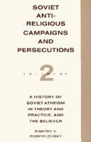 Soviet Antireligious Campaigns and Persecutions (History of Soviet Atheism in Theory and Practice and the Believers, Vol 2) 0312009054 Book Cover