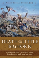 Death at the Little Bighorn: A New Look at Custer, His Tactics, and the Tragic Decisions Made at the Last Stand 1634508009 Book Cover