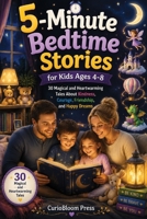 5-Minute Bedtime Stories for Kids Ages 4-8: 30 Magical and Heartwarming Tales About Kindness, Courage, Friendship, and Happy Dreams B0HDDLQJ7C Book Cover
