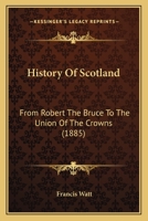 History Of Scotland: From Robert The Bruce To The Union Of The Crowns 110417863X Book Cover