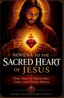 NOVENA TO THE SACRED HEART OF JESUS: Nine Days of Surrender, Love, and Divine Mercy B0GZQWMYPX Book Cover