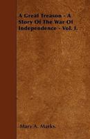 A Great Treason - A Story of the War of Independence - Vol. I. 1147928657 Book Cover
