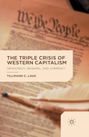 The Triple Crisis of Western Capitalism: Democracy, Banking, and Currency 1137432950 Book Cover
