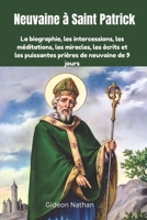 Neuvaine à Saint Patrick: La biographie, les intercessions, les méditations, les miracles, les écrits et les puissantes prières de neuvaine de 9 jours (French Edition) B0F285MVMD Book Cover