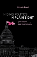 Hiding Politics in Plain Sight: Cause Marketing, Corporate Influence, and Breast Cancer Policymaking 0190606843 Book Cover