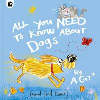 All You Need To Know About Dogs: By A. Cat 0711290636 Book Cover