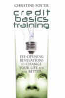 Credit Basics Training: Eye-Opening Revelations to Change your Life for the Better 1434375587 Book Cover