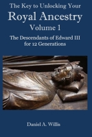 The Key to Unlocking Your Royal Ancestry Vol. 1: The Descendants of Edward III for 12 Generations 195506508X Book Cover