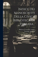 Indice Dei Manoscritti Della Civica Biblioteca Di Ferrara... 1022620657 Book Cover