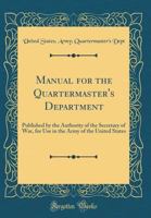 Manual for the Quartermaster's Department. Published by the Authority of the Secretary of War, for Use in the Army of the United States 1359277625 Book Cover