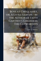 Boys At Chequasset: Or, A Little Leaven / By The Author Of Faith Gartney's Girlhood, The Gayworthys... 1176290916 Book Cover