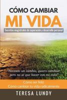 C?mo Cambiar Mi Vida. Secretos Magistrales de Superaci?n y Desarrollo Personal : Necesito un Cambio, Quiero Cambiar pero No S? Que Hacer con Mi Vida C?mo Ser Feliz. C?mo Cambiar Tu Vida Radicalmente 1973416034 Book Cover