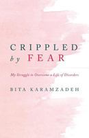 Crippled by Fear: My Struggle to Overcome a Life of Disorders 1948796546 Book Cover