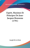 Esprit, Maximes Et Principes De Jean-Jacques Rousseau (1791) 1246699206 Book Cover