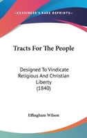 Tracts For The People: Designed To Vindicate Religious And Christian Liberty 1165163942 Book Cover