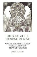 The Song of the Showing of Love:  A Poetic Interpretation of the Revelations of Julian of Norwich (Mysticism and Positive Renunciation) 1438221371 Book Cover