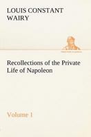 Recollections of the Private Life of Napoleon — Volume 01 1512117358 Book Cover