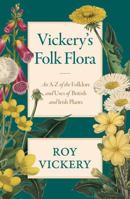 Vickery's Folk Flora: An A-Z of the Folklore and Uses of British and Irish Plants 1474604625 Book Cover