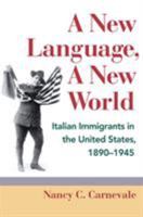 A New Language, A New World: Italian Immigrants in the United States, 1890-1945 0252078624 Book Cover