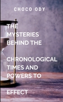 The Mysteries Behind The Chronological Times and Powers to Effect: Building lasting legacies, and contributing to the betterment of the world. 7299004607 Book Cover