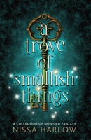 A Trove of Smallish Things: A Collection of 100-Word Fantasy 199760602X Book Cover