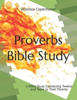Proverbs Bible Study: A Bible Study Connecting Tweens and Teens to their Parents B0CT2G4Q8L Book Cover