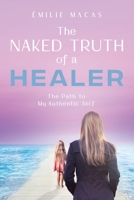 The Naked Truth of a Healer: The Path to My Authentic Self 0228873797 Book Cover