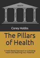 The Pillars of Health: A Habit Based Approach to Cultivating Health and Reaching Your Potential B08L4FDLCQ Book Cover