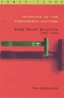 Inventor of the Disposable Culture: King Camp Gillette 1855-1932 (Short Lives) 057120810X Book Cover