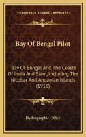 Bay Of Bengal Pilot: Bay Of Bengal And The Coasts Of India And Siam : Including The Nicobar And Andaman Islands 1444689657 Book Cover
