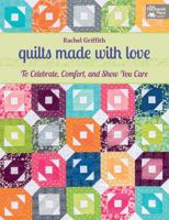 Quilts Made with Love: To Celebrate, Comfort, and Show You Care 1604682892 Book Cover