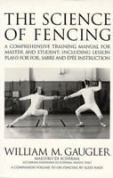 The Science of Fencing: A Comprehensive Training Manual for Master and Student; Including Lesson Plans for Foil, Sabre and Epee Instruction 1884528058 Book Cover