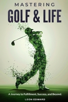 Mastering Golf and Life: A Journey to Fulfillment, Success, and Beyond | Discover Inner Peace, Focus, and Mental Toughness through Golf and Life ... in Golf and Life Mastering Your Mind) B0F5BD447V Book Cover