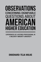 OBSERVATIONS CONCERNING DIGNIFIABLE QUESTIONS ABOUT AMERICAN HIGHER EDUCATION: Experiences of a Retired Professional in a Majority Minority University B0C91KYYBK Book Cover
