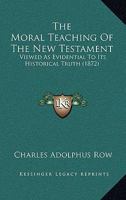 The Moral Teaching Of The New Testament: Viewed As Evidential To Its Historical Truth 1437305989 Book Cover