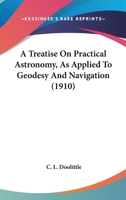 A Treatise On Practical Astronomy, As Applied to Geodesy and Navigation 116405337X Book Cover