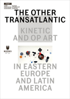 The Other Transatlantic: Kinetic and Op Art in Eastern Europe and Latin America 8364177427 Book Cover