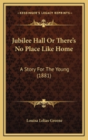 Jubilee Hall; Or, 'There's No Place Like Home' 1437082890 Book Cover