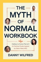 The Myth of Normal Workbook: Healing in a Culture that Isn't (A Practical Guide Inspired by Gabor Mate, MD) 1300305525 Book Cover