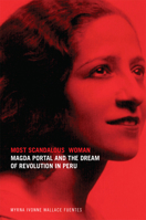 Most Scandalous Woman: Magda Portal and the Dream of Revolution in Peru 080615747X Book Cover