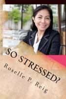 So Stressed?: Manage Your Stress and Start Enjoying Your Life Now! 1495410390 Book Cover