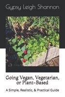 Going Vegan, Vegetarian, or Plant-Based: A Simple, Realistic, & Practical Guide 167016232X Book Cover